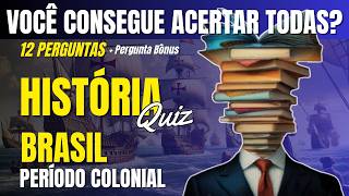 QUIZ HISTÓRIA / BRASIL PERÍODO COLONIAL. CONSEGUE ACERTAR TODAS? 12 Perguntas + Pergunta Bônus.