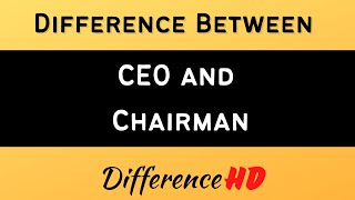 Difference between CEO and Chairman - the Difference between Chairman of the board, CEO