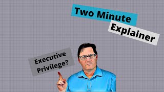 Two Minute Explainer: What is Executive Privilege?