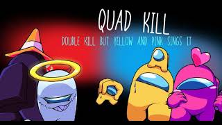 Quad kill - Double kill but Yellow and Pink sings it (STOP WATCHING THIS!!!1!1!1)