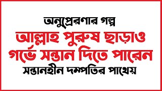 যাদের সন্তান হয় না । আল্লাহ পুরুষ ছাড়াও গর্ভে সন্তান দিতে পারেন । অনুপ্রেরণার গল্প –সন্তানহীন দম্পতি