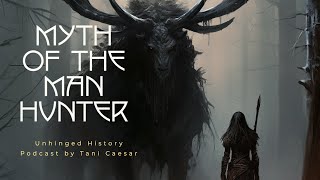 Myth of The Man Hunter - Unhinged History by Tani Caesar S1E13