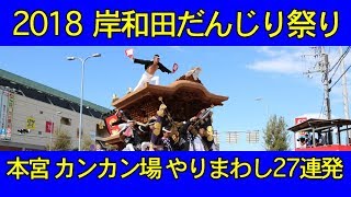 2018 平成30年度 岸和田だんじり祭り 本宮 カンカン場 やりまわし 27連発 Kishiwada Danjiri Festival 2018/09/16