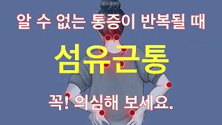 통증의 원인을 모르는 경우, 섬유근통을 의심해 보세요. Suspect the cause, fibromyalgia!