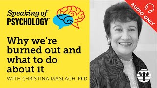 Why we’re burned out and what to do about it, with Christina Maslach, PhD | Speaking of Psychology