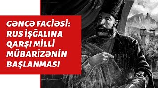 GƏNCƏ FACİƏSİ: rus işğalına qarşı milli mübarizənin başlanması