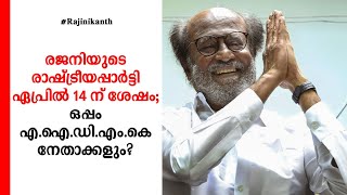 രജനിയുടെ പാർട്ടി പ്രഖ്യാപനം ഉടൻ; ഒപ്പം ഇവര്‍; മഹാസഖ്യമുണ്ടാക്കുമെന്നും സൂചന