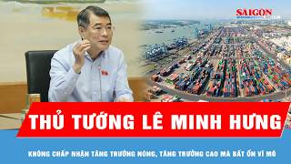 Thủ tướng Lê Minh Hưng: Không chấp nhận tăng trưởng nóng, tăng trưởng cao mà bất ổn vĩ mô