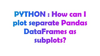 PYTHON : How can I plot separate Pandas DataFrames as subplots?