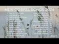 New Gospel Songs 2024 🌿 Album II 🌼 Christian Songs ❤️