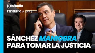 Federico a las 8: Sánchez maniobra para tomar la Justicia