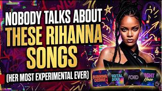 Nobody Talks About THESE Rihanna Songs (Her Most Experimental Ever)