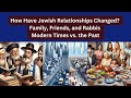 How Have Jewish Relationships Changed? Family, Friends, and Rabbis in Modern Times vs. the Past