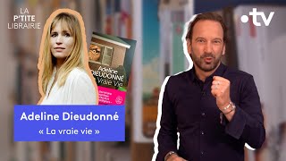 ADELINE DIEUDONNÉ / LA VRAIE VIE / LA P'TITE LIBRAIRIE