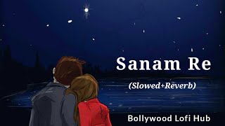 Sanam Re | Slowed + Reverb | Arijit Singh | Sanam re song | Lofi