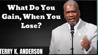 What Do You Gain, When You Lose?- Terry Keith Anderson Message