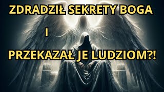 Anioł Który ZDRADZIŁ Sekrety Boga i Przekazał Tajemną Wiedzę Ludziom?!