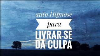 Auto Hipnose para livrar-se da culpa