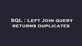 SQL : Left Join query returns duplicates