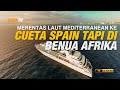 Merentas laut Mediterranean ke Ceuta Sepanyol tapi di benua Afrika? | Travelog Spain Ep 12