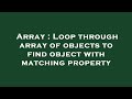 Array : Loop through array of objects to find object with matching property