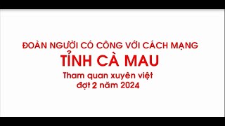 Tham quan xuyên Việt đợt 2 năm 2024 - Đoàn người có công với cách mạng - tỉnh Cà Mau