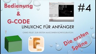 #4 LinuxCNC 4 beginners - Bedienung - GCode - Fusion360 & die ersten Späne
