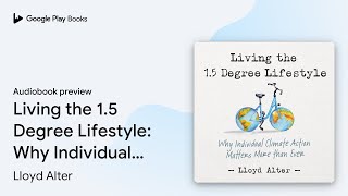 Living the 1.5 Degree Lifestyle: Why Individual… by Lloyd Alter · Audiobook preview