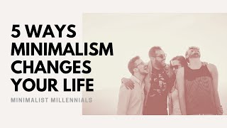 5 Ways Minimalism Changes Your Life