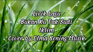 Bukan Ku Tak Sudi - Iklim - Lirik Lagu (Cover by Elma Bening Musik)