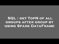 SQL : get TopN of all groups after group by using Spark DataFrame