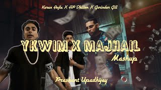 Majhail X Ykwim - Prashant Upadhyay ft. Karan Aujla, AP Dhillon, Gurinder Gill & Mehar V | Mashup