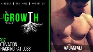 EP07 | Motivation & Hacking Fat Loss with Aadam Ali