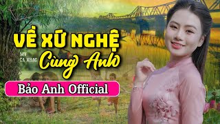 Về Xứ Nghệ Cùng Anh - Bảo Anh Offical 🎵Tuyệt Phẩm Dân Ca Xứ Nghệ Say Đắm triệu trái tim