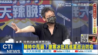 【每日必看】陳時中甩鍋？謝寒冰批民進黨政治防疫｜中時社論 老幼死亡迷霧 陳時中不能卸責 @中天新聞CtiNews   20220614