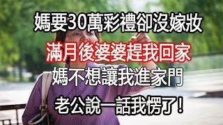 媽要30萬彩禮卻沒嫁妝，滿月後婆婆趕我回家，老公說一話我愣了！