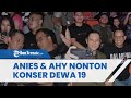 Anies Baswedan dan AHY Nonton Konser Dewa 19 Bareng, Duduk Bersebelahan hingga Berswafoto