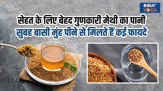 Fenugreek Water सेहत के लिए बेहद गुणकारी, सुबह बासी मुंह पीने से मिलते हैं फायदे, जानें कैसे बनाएं?