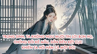 [FULL] TRỌNG SINH, TA KHÔNG NGU MUỘI TIN LỜI BỌN HỌ, CHỐNG ĐỐI KẾ MẪU, DẪN ĐẾN KẾT CỤC KHIẾN TA ...