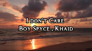 Boy Spyce & Khaid - I don't Care (lyrics )