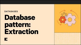 Database patterns: Extraction | Databases 101