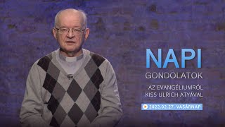 Vasárnapi gondolatok a napi evangélium alapján Kiss Ulrich atyával – 2022.02.27.