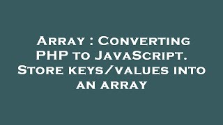 Array : Converting PHP to JavaScript. Store keys/values into an array