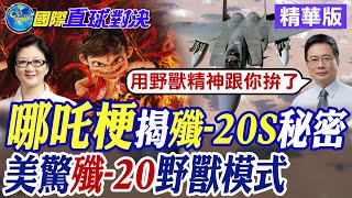 哪吒梗揭殲-20S秘密|美驚殲-20野獸模式【國際直球對決】精華版 ‪‪@全球大視野Global_Vision