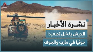 الجيش يفشل تصعيدا حوثيا في مأرب والجوف | نشرة الاخبار