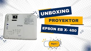 Unboxing Proyektor EPSON EB X-450 #PART1