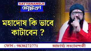 Achariya Satyanandjir টোটকা : মহাদোষ কি ভাবে কাটাবেন ?