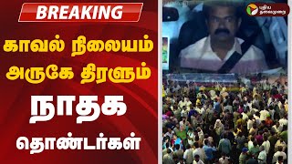 🔴BREAKING: காவல் நிலையம் அருகே திரளும் நாதக தொண்டர்கள் | Seeman Case | NTK | Chennai