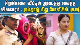 போலீசில் சிக்கிய நடிகை மும்தாஜ் | Mumtaj House Maid Complaint | Child Abuse Case | Actress Mumtaj