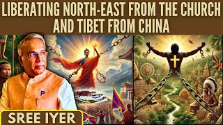 Liberating North-East from the Church and Tibet from China - How this can be done...